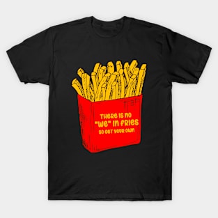 There Is No We In Fries T-Shirt